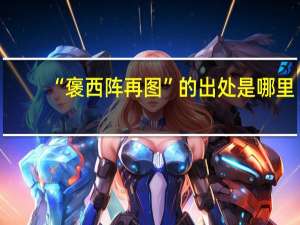 “褒西阵再图”的出处是哪里