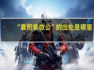 “襄阳紫微公”的出处是哪里