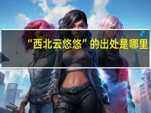 “西北云悠悠”的出处是哪里