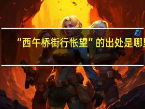 “西午桥街行怅望”的出处是哪里