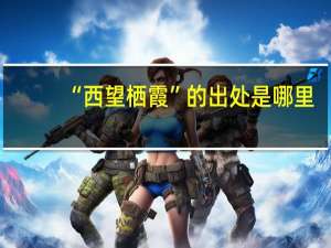 “西望栖霞”的出处是哪里