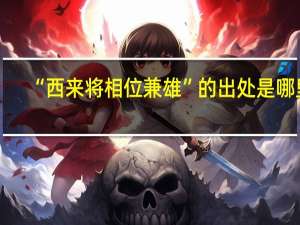 “西来将相位兼雄”的出处是哪里
