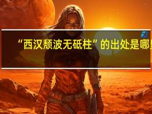 “西汉颓波无砥柱”的出处是哪里