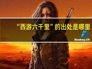 “西游六千里”的出处是哪里