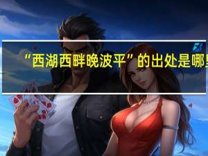 “西湖西畔晚波平”的出处是哪里