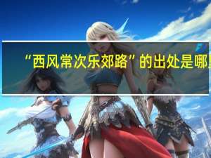 “西风常次乐郊路”的出处是哪里