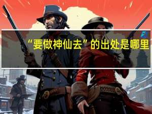 “要做神仙去”的出处是哪里