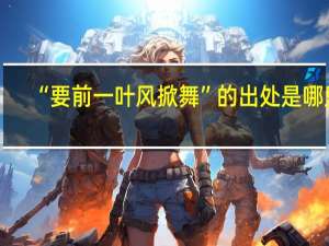 “要前一叶风掀舞”的出处是哪里