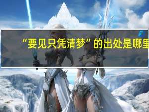 “要见只凭清梦”的出处是哪里