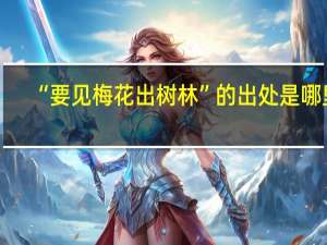 “要见梅花出树林”的出处是哪里