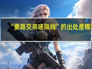 “要路交亲嗟隔阔”的出处是哪里