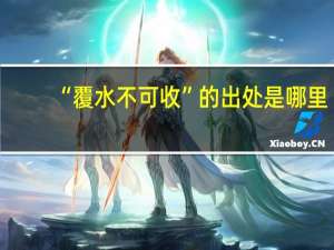 “覆水不可收”的出处是哪里