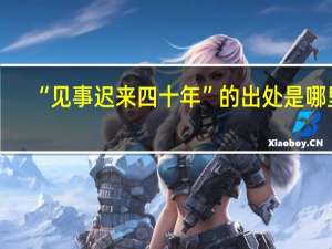 “见事迟来四十年”的出处是哪里