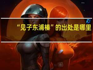“见子东浦榛”的出处是哪里