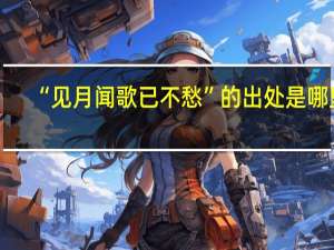 “见月闻歌已不愁”的出处是哪里