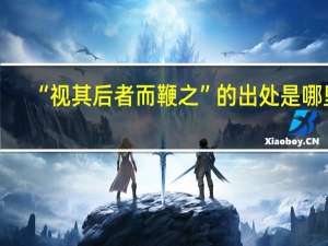 “视其后者而鞭之”的出处是哪里
