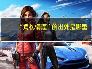 “角枕情题”的出处是哪里