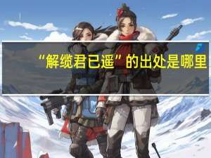 “解缆君已遥”的出处是哪里