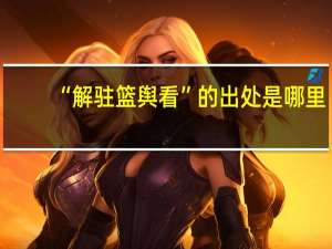 “解驻篮舆看”的出处是哪里