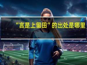 “言是上留田”的出处是哪里