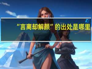 “言离却解颜”的出处是哪里
