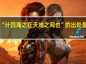 “计四海之在天地之间也”的出处是哪里