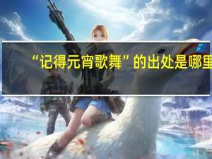 “记得元宵歌舞”的出处是哪里