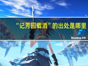 “记芳园载酒”的出处是哪里