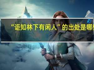 “讵知林下有闲人”的出处是哪里