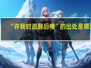 “许我时逃醉后禅”的出处是哪里