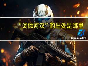 “词倾河汉”的出处是哪里
