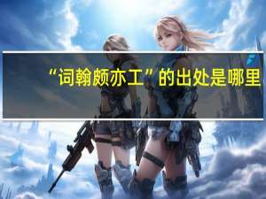 “词翰颇亦工”的出处是哪里