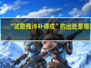 “试取残诗补得成”的出处是哪里