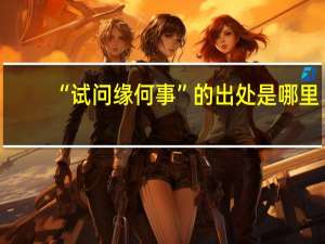 “试问缘何事”的出处是哪里