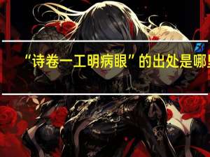 “诗卷一工明病眼”的出处是哪里