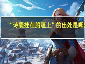 “诗囊挂在船篷上”的出处是哪里