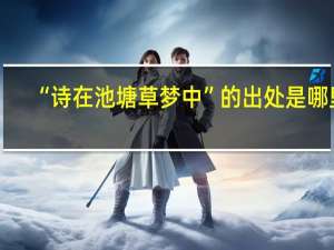 “诗在池塘草梦中”的出处是哪里