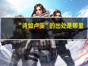 “诗如卢溪”的出处是哪里