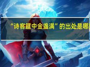 “诗客筵中金盏满”的出处是哪里