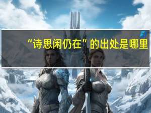 “诗思闲仍在”的出处是哪里