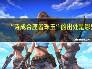“诗成合座皆珠玉”的出处是哪里
