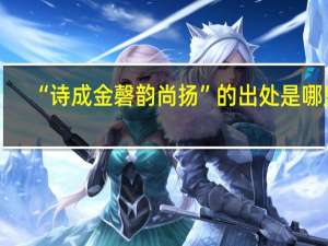 “诗成金磬韵尚扬”的出处是哪里
