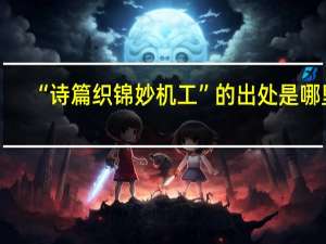 “诗篇织锦妙机工”的出处是哪里