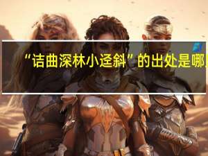 “诘曲深林小迳斜”的出处是哪里