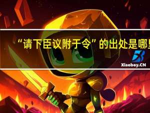 “请下臣议附于令”的出处是哪里