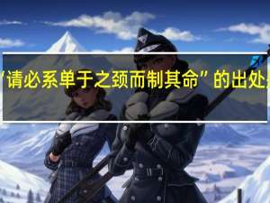 “请必系单于之颈而制其命”的出处是哪里