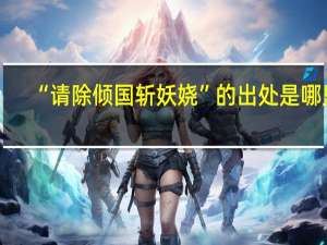 “请除倾国斩妖娆”的出处是哪里
