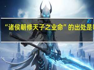 “诸侯朝修天子之业命”的出处是哪里