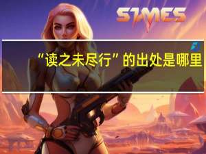 “读之未尽行”的出处是哪里