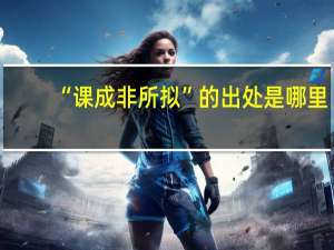“课成非所拟”的出处是哪里